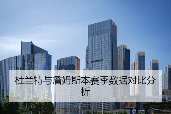 杜兰特与詹姆斯本赛季数据对比分析